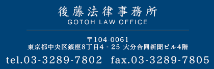 後藤法律事務所 〒104-0061東京都中央区銀座8丁目4‐25 大分合同新聞ビル4階 tel.03-3289-7802  fax.03-3289-7805